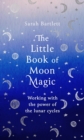 Image for The Little Book of Moon Magic: Working With the Power of the Lunar Cycles