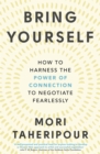 Image for Bring yourself  : how to harness the power of connection to negotiate fearlessly