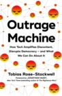 Image for Outrage Machine : How Tech Amplifies Discontent, Disrupts Democracy – and What We Can Do About It