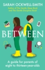 Image for Between  : a guide for parents of eight- to thirteen-year-olds