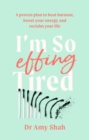Image for I&#39;m so effing tired  : a proven plan to beat burnout, boost your energy and reclaim your life