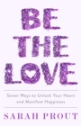 Image for Be the love  : seven ways to unlock your heart and manifest happiness