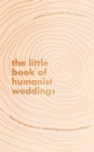 Image for The little book of humanist weddings  : enduring inspiration for celebrating love and commitment