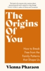 Image for The origins of you  : how breaking family patterns can liberate the way we live and love