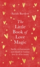 Image for The little book of love magic  : spells, enchantments and rituals to honour love in all its forms