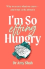 Image for I&#39;m so effing hungry  : why we crave what we crave - and what to do about it