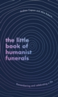 Image for The little book of humanist funerals  : remembering and celebrating a life