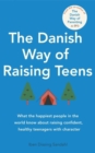 Image for The Danish way of raising teens  : what the happiest people in the world know about raising confident, healthy teenagers with character