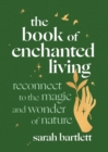 Image for The book of enchanted living  : reconnect to the magic and wonder of nature