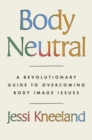 Image for Body neutral  : a revolutionary guide to overcoming body image issues