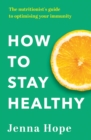 Image for How to stay healthy  : the nutritionist&#39;s guide to optimising your immunity
