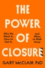 Image for The power of closure  : why we want it, how to get it and when to walk away