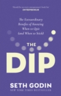 Image for The dip  : the extraordinary benefits of knowing when to quit (and when to stick)