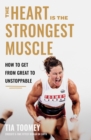 Image for The heart is the strongest muscle  : how to get from great to unstoppable