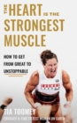 Image for The heart is the strongest muscle  : how to get from great to unstoppable