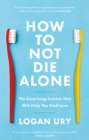 Image for How to not die alone  : the surprising science that will help you find love