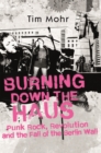 Image for Burning down the haus  : punk rock, revolution and the fall of the Berlin Wall
