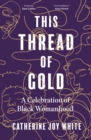 Image for This thread of gold  : a celebration of Black womanhood