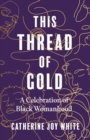 Image for This thread of gold  : a celebration of Black womanhood