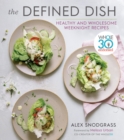 Image for The defined dish: healthy and wholesome weeknight recipes