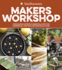 Image for Smithsonian Makers Workshop : Fascinating History &amp; Essential How-Tos: Gardening, Crafting, Decorating &amp; Food