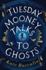 Image for Tuesday Mooney talks to ghosts: an adventure