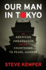 Image for Our man in Tokyo: an American ambassador and the countdown to Pearl Harbor