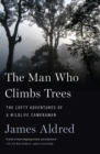 Image for The Man Who Climbs Trees : The Lofty Adventures of a Wildlife Cameraman