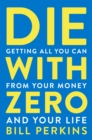 Image for Die with zero: getting all you can from your money and your life