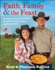 Image for Faith, family &amp; the feast: recipes from the grill, the garden, and the iron skillet