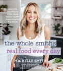 Image for The Whole Smiths Real Food Every Day : Healthy Recipes to Keep Your Family Happy Throughout the Week
