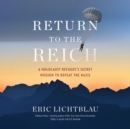 Image for Return To The Reich : A Holocaust Refugee&#39;s Secret Mission to Defeat the Nazis