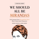 Image for We Should All Be Mirandas : Life Lessons from Sex and the City&#39;s Most Underrated Character