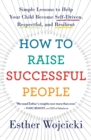 Image for How To Raise Successful People : Simple Lessons to Help Your Child Become Self-Driven, Respectful, and Resilient