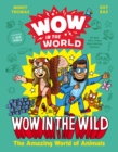 Image for Wow in the wild  : the amazing world of animals