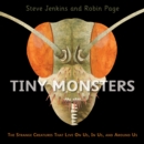 Image for Tiny Monsters : The Strange Creatures That Live On Us, In Us, and Around Us