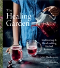 Image for The healing garden  : cultivating and handcrafting herbal remedies