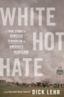Image for White Hot Hate : A True Story of Domestic Terrorism in America&#39;s Heartland