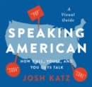 Image for Speaking American : How Y&#39;all, Youse, and You Guys Talk: A Visual Guide