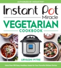 Image for Instant Pot Miracle Vegetarian Cookbook: More Than 100 Easy Meatless Meals for Your Favorite Kitchen Device