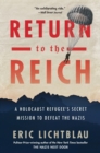 Image for Return to the Reich  : a Holocaust refugee&#39;s secret mission to defeat the Nazis