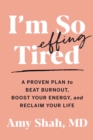 Image for I&#39;m So Effing Tired: A Proven Plan to Boost Energy, Beat Burnout, and Reclaim Your Life