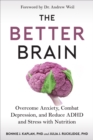 Image for The Better Brain : Overcome Anxiety, Combat Depression, and Reduce ADHD and Stress with Nutrition