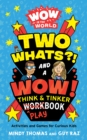 Image for Wow in the World: Two Whats?! and a Wow! Think &amp; Tinker Playbook : Activities and Games for Curious Kids