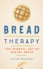 Image for Bread Therapy: The Mindful Art of Baking Bread