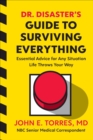 Image for Dr. Disaster&#39;s Guide to Surviving Everything: Essential Advice for Any Situation Life Throws Your Way