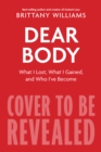 Image for Dear body  : what I lost, what I gained, and what I learned along the way