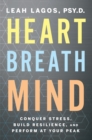 Image for Heart Breath Mind : Conquer Stress, Build Resilience, and Perform at Your Peak