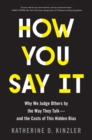 Image for How you say it  : why you talk the way you do and what it says about you