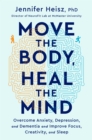 Image for Move the body, heal the mind  : overcome anxiety, depression, and dementia and improve focus, creativity, and sleep
